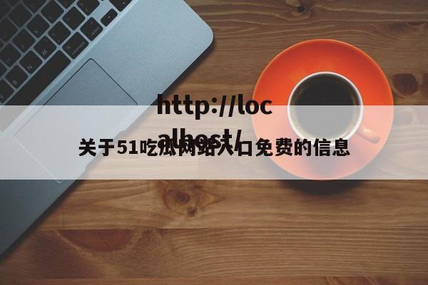 关于51吃瓜网站入口免费的信息
